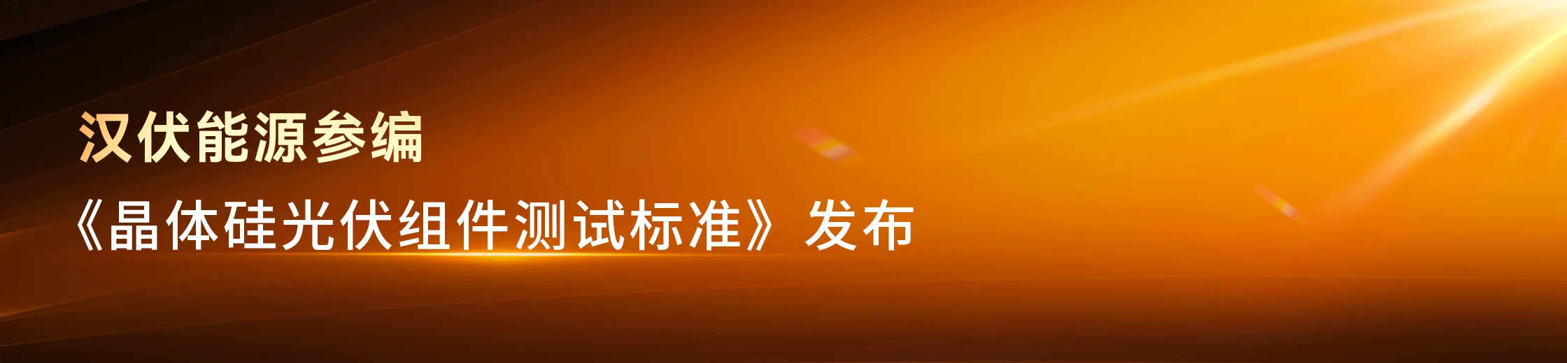 新国标出炉！汉伏能源参编《晶体硅光伏组件测试标准》，赋能产业升级